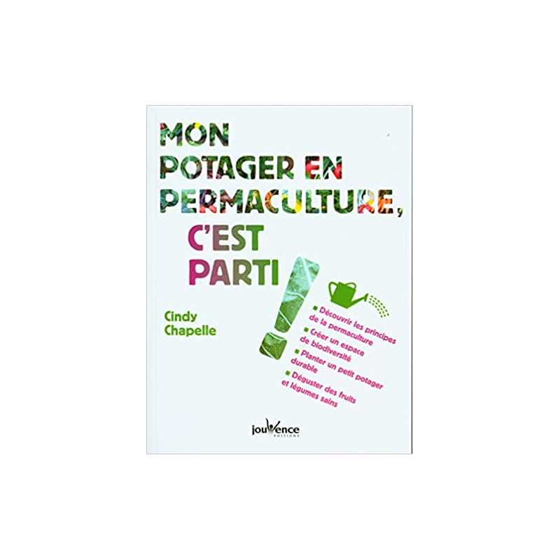 Mon potager en permaculture, c'est parti !: Découvrir les principes de la permaculture - Cindy Chapelle