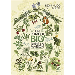 Un potager bio dans la maison: Guide d'eco-jardinage en interieur - Leon-Hugo Bonte