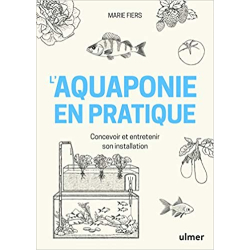 L'aquaponie en pratique - Concevoir et entretenir son installation - Marie Fiers