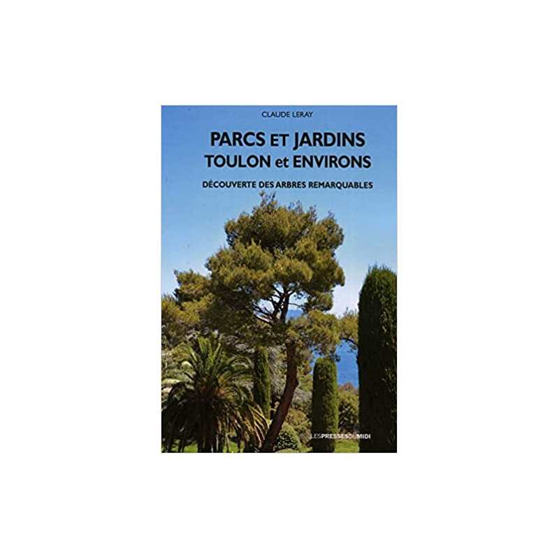 Parcs et jardins : Toulon et environs - Claude Leray