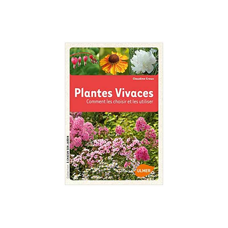 Plantes vivaces. Comment les choisir et les utiliser - Claudine Croux