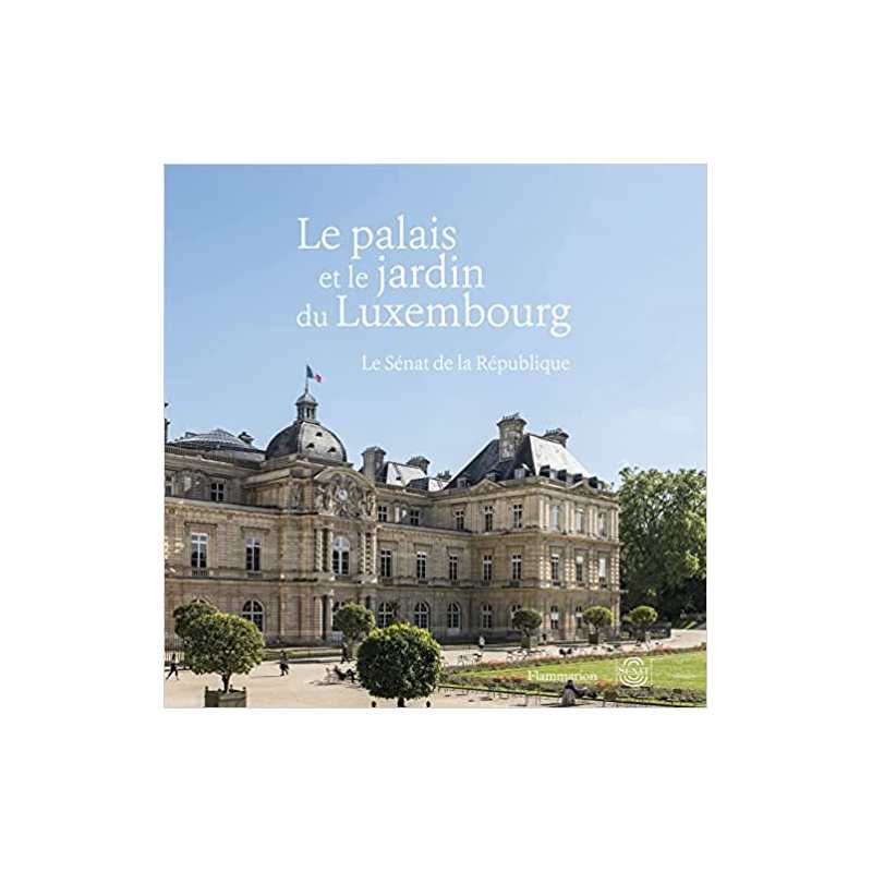 Le palais et le jardin du Luxembourg: Le Sénat de la République - Olivier Chartier