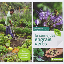 Je sème des engrais verts: Pour un potager sain et productif - Pascal Aspe