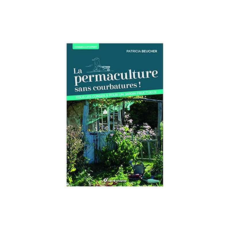 La permaculture sans courbatures !: Tous les conseils pour un jardin fructueux - Patricia Beucher