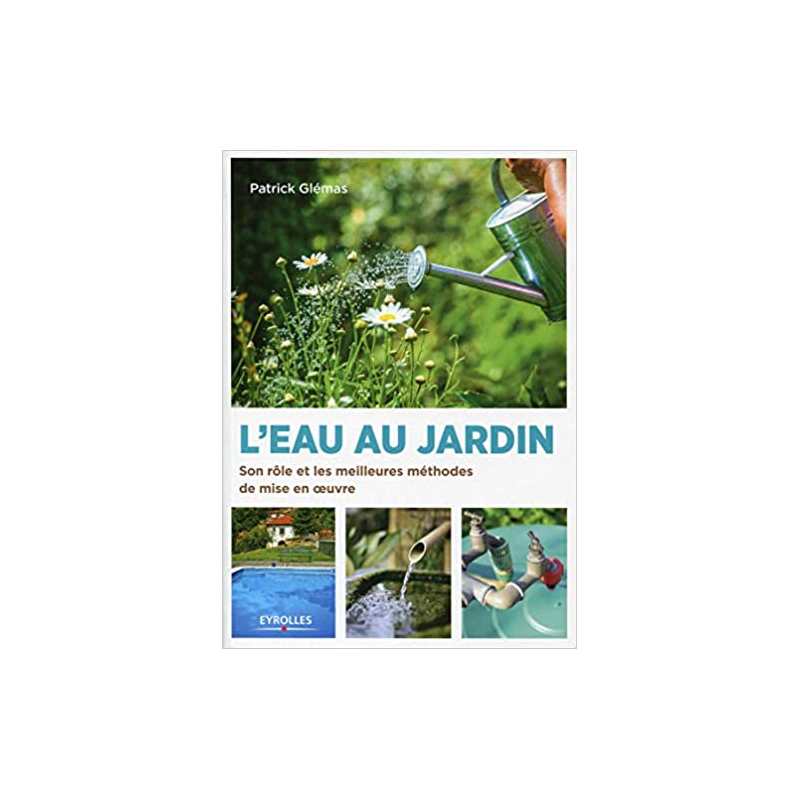 L'eau au jardin: son rôle et les meilleures méthodes de mise en oeuvre - Patrick Glémas