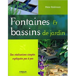 Fontaines et bassins de jardin: Des réalisations simples expliquées pas à pas - Peter Robinson