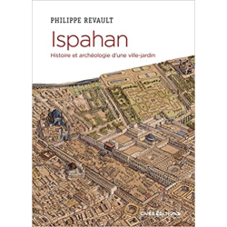 Ispahan. Histoire et archéologie d'une ville-jardin - Philippe Revault