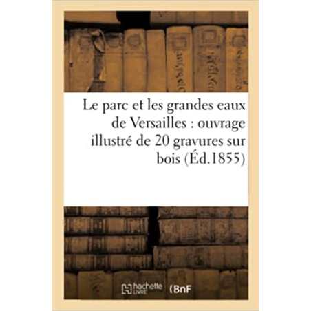 Le parc et les grandes eaux de Versailles : ouvrage illustré de 20 gravures sur bois - Collectif