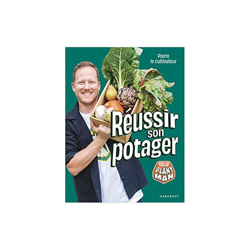 Pierre le cultivateur - Réussir son potager: Avec les tips de Plant Man - Pierre Pierre le cultivateur