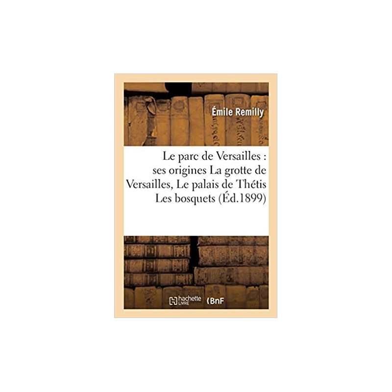 Le parc de Versailles : ses origines La grotte de Versailles ou Le palais de Thétis: Les bosquets disparus - Remilly