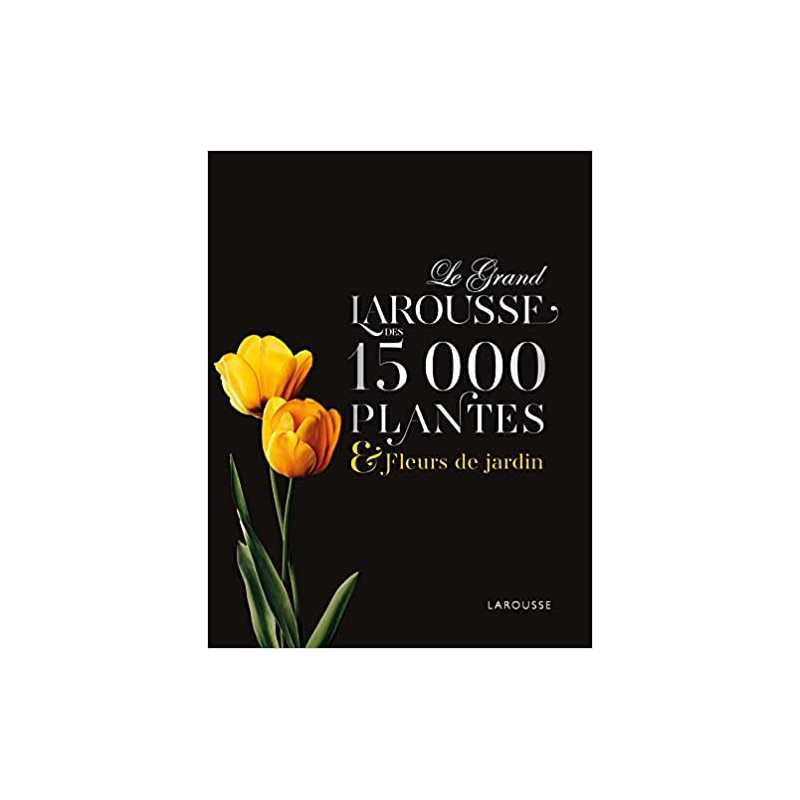 Le Grand Larousse des 15000 plantes et fleurs de jardin - Collectif