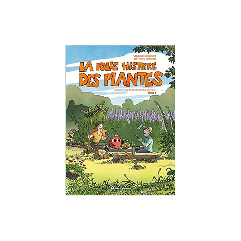 La folle histoire des plantes - tome 2: On se cultive sans se prendre le chou ! - Sandrine Boucher