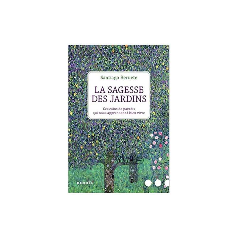 La Sagesse des jardins: Ces coins de paradis qui nous apprennent à bien vivre - Santiago Beruete