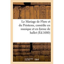 Le Mariage de Flore et du Printemps, comédie en musique et en forme de ballet - Collectif