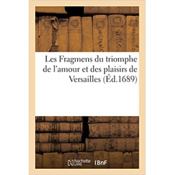 Les Fragmens du triomphe de l'amour et des plaisirs de Versailles (Éd.1689) - Collectif
