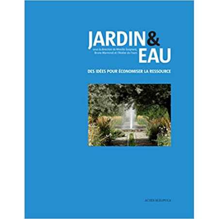 Jardin & eau: Des idées pour économiser la ressource - Collectif