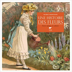 Une histoire des fleurs: Entre nature et culture - Valérie Chansigaud