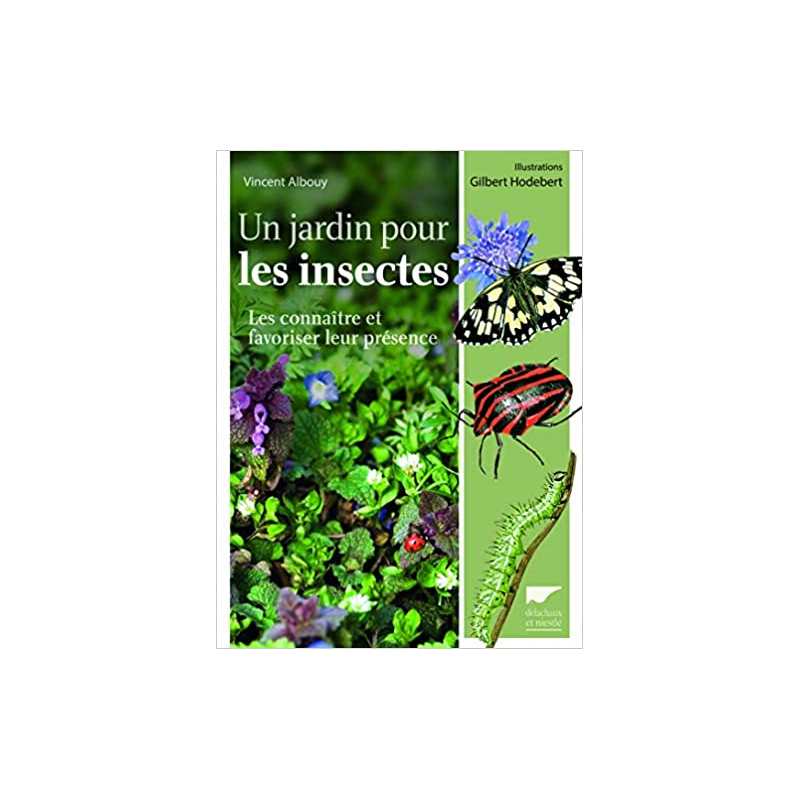 Un jardin pour les insectes: Les connaître et favoriser leur présence - Vincent Albouy