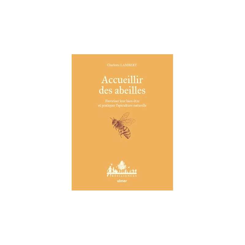 Accueillir des abeilles - Favoriser leur bien-être et pratiquer l'apiculture naturelle - Lambert Charlotte