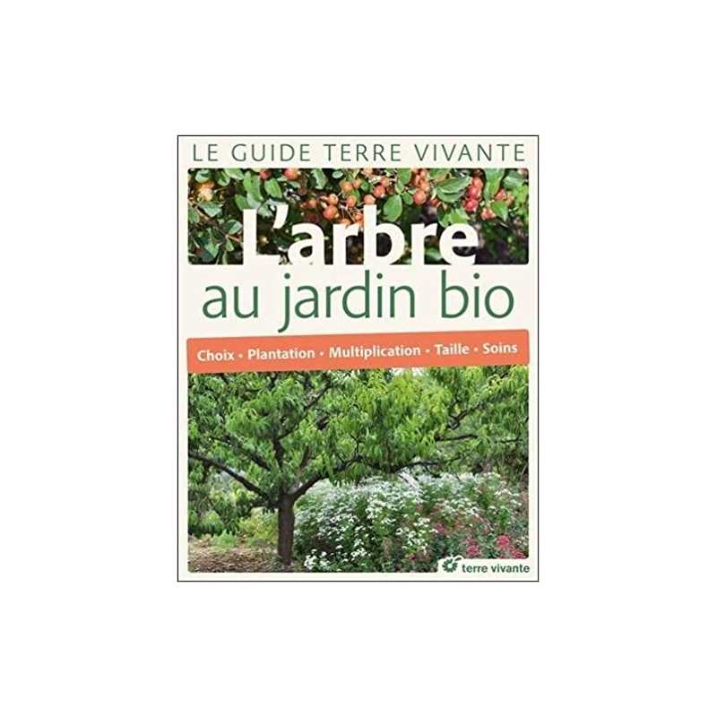 L'arbre au jardin bio: Choix, plantation, multiplication, taille, soins - Collectif