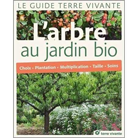 L'arbre au jardin bio: Choix, plantation, multiplication, taille, soins - Collectif