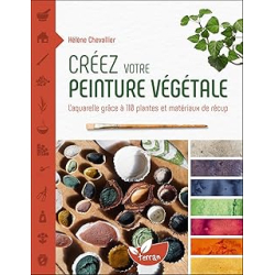 Créez votre peinture végétale - L’aquarelle grâce à 110 plantes et matériaux de récup - Chevallier Helene