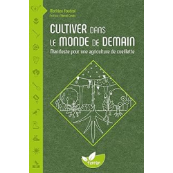 Cultiver dans le monde de demain - Manifeste pour une agriculture de cueillette - Mathieu Foudral