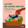 Cultivez des légumes sans eau : Adaptez votre potager au changement climatique - Weidenweber C.