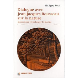 Dialogues avec Jean-Jacques Rousseau sur la nature : Jalons pour réenchanter le monde - Roch Philippe