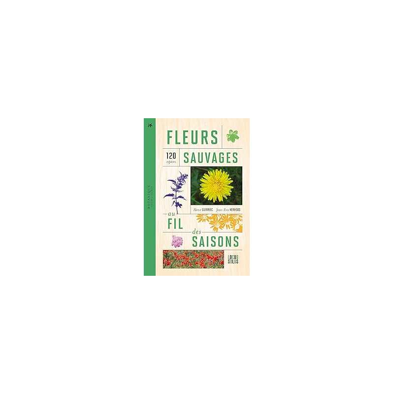 Fleurs sauvages au fil des saisons : 120 espèces - Guirriec/Kerhoas