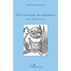 Flore médicale des signatures XVIe - XVIIe siècles - Ducourthial Guy