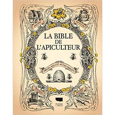 La Bible de l'apiculteur: Abeilles, miels et autres produits - Collectif