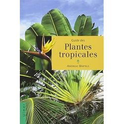 Guide des plantes tropicales - Bartels Andreas