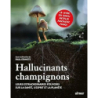 Hallucinants champignons - Leurs extraordinaires pouvoirs sur la santé