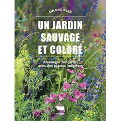 Un jardin sauvage et coloré : Aménager son jardin avec des plantes indigènes - Kern Simone