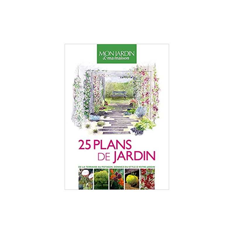 25 plans de jardin: De la terrasse au potager, donnez du style à votre jardin - Collectif