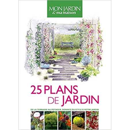 25 plans de jardin: De la terrasse au potager, donnez du style à votre jardin - Collectif