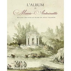 L'ALBUM DE MARIE-ANTOINETTE : RECUEIL DES VUES ET PLANS DU PETIT TRIANON - Maisonnier Elisabeth