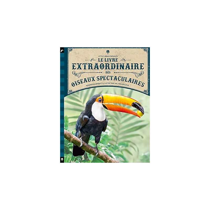 Le Livre extraordinaire des oiseaux spectaculaires - Val Walerczuk / Tom Jackson