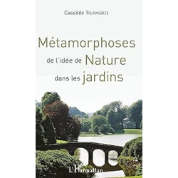 Métamorphoses de l'idée de Nature dans les jardins - Tournebize Cassilde