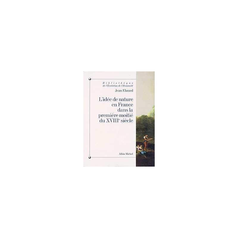 L'Idée de nature en France dans la première moitié du XVIIIe siècle - Ehrard Jean