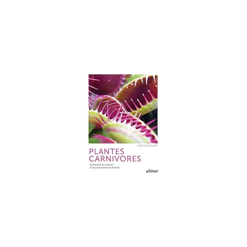 Plantes carnivores - Comment les cultiver et les entretenir facilement - Labat Jean-Jacques