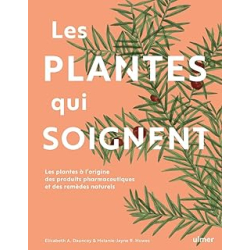 Les plantes qui soignent : Les plantes à l'origine des produits pharmaceutiques et des remèdes naturels - Dauncey/Howes