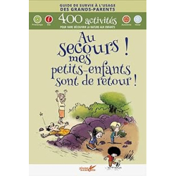 Au secours ! mes petits-enfants sont de retour ! : 400 activités pour faire découvrir la nature aux enfants - Collectif