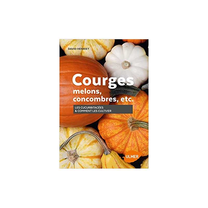 Courges, melons, concombres, etc. - Les cucurbitacées & comment les cultiver - David Henriet