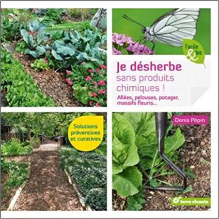 Je désherbe sans produits chimiques: Allées, pelouses, potager, massifs fleuris... - Denis Pépin