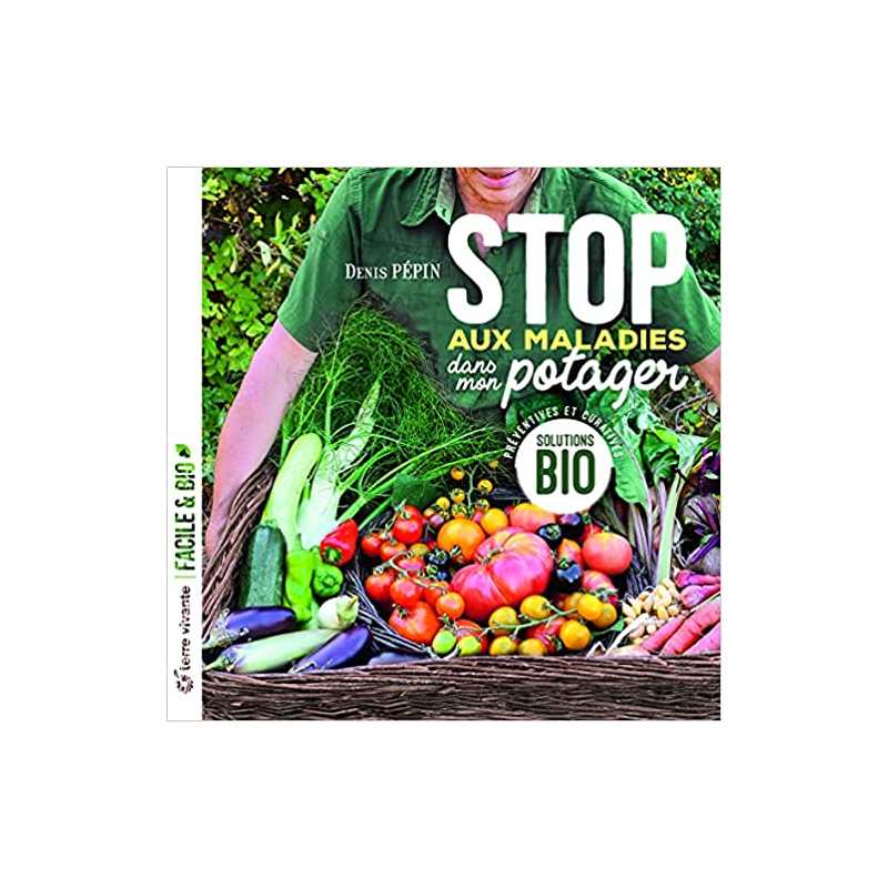 Stop aux maladies dans mon potager: Solutions bio préventives et curatives - Denis Pépin