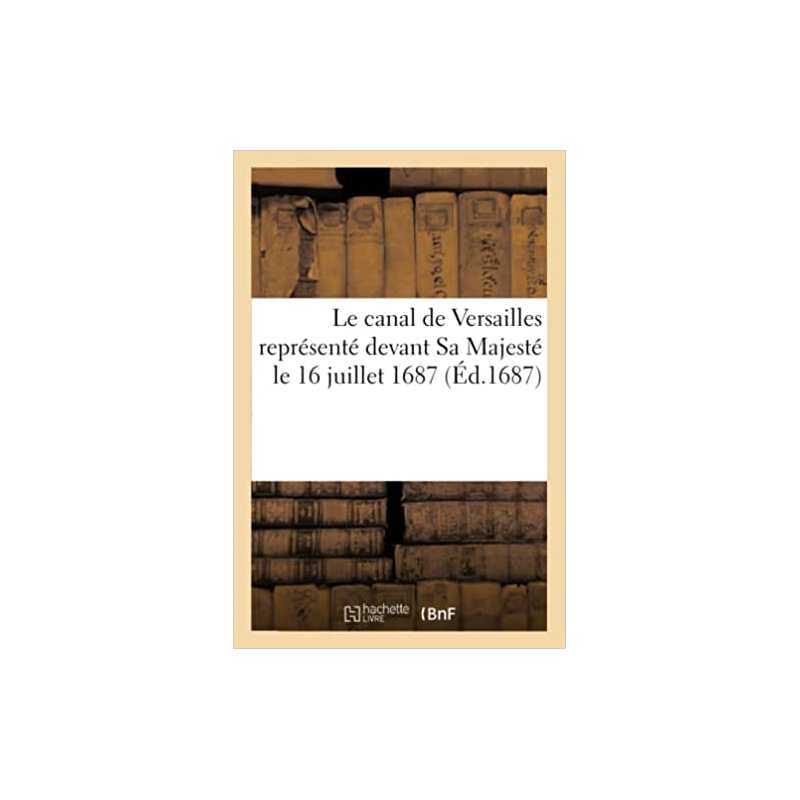 Le canal de Versailles représenté devant Sa Majesté le 16 juillet 1687 - André Philidor