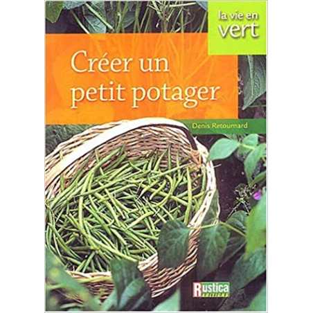 Créer un petit potager - Denis Retournard