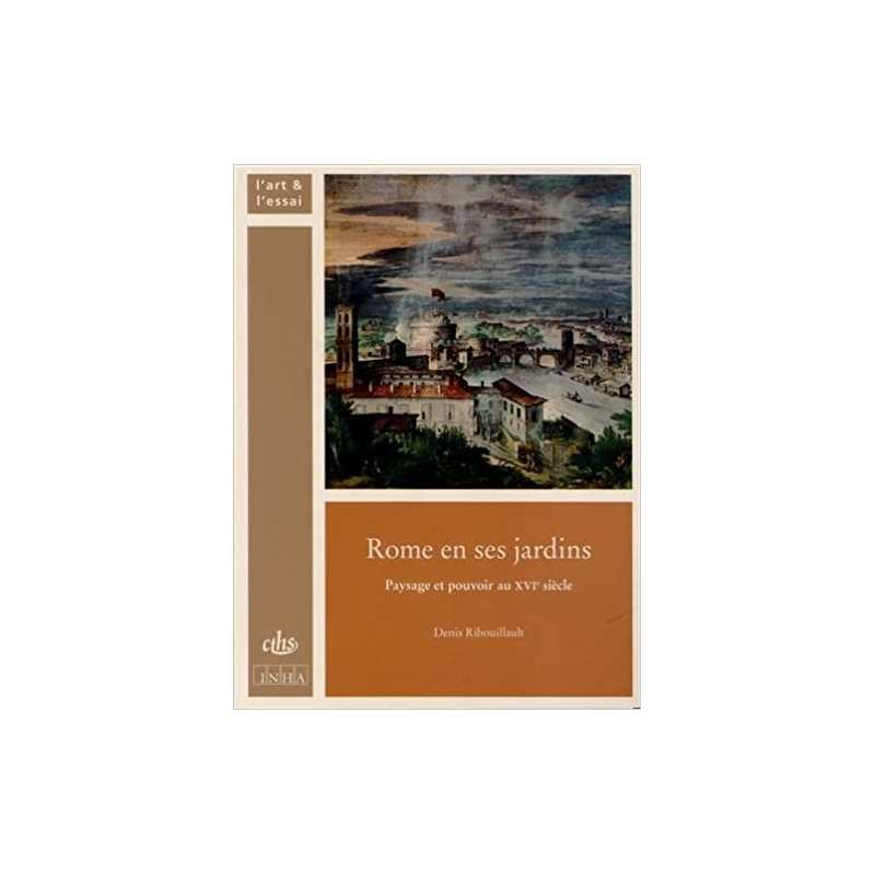 Rome en ses jardins, Paysage et pouvoir au XVIe siècle - Denis Ribouillault